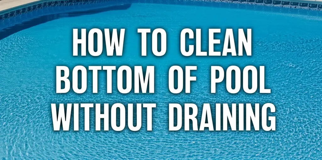 How To Clean Bottom Of Pool Without Draining