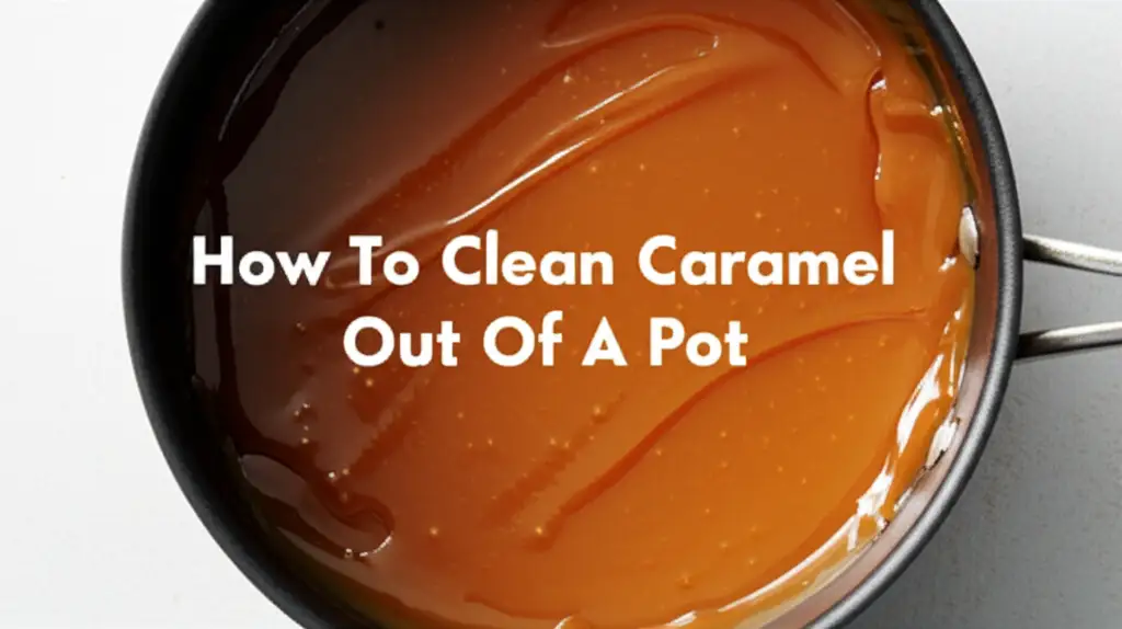 How To Clean Caramel Out Of A Pot