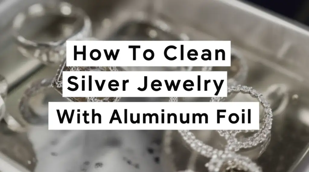 How To Clean Silver Jewlery With Aluminum Foil