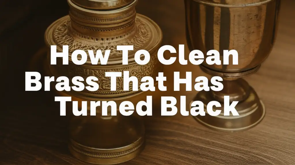 How To Clean Brass That Has Turned Black