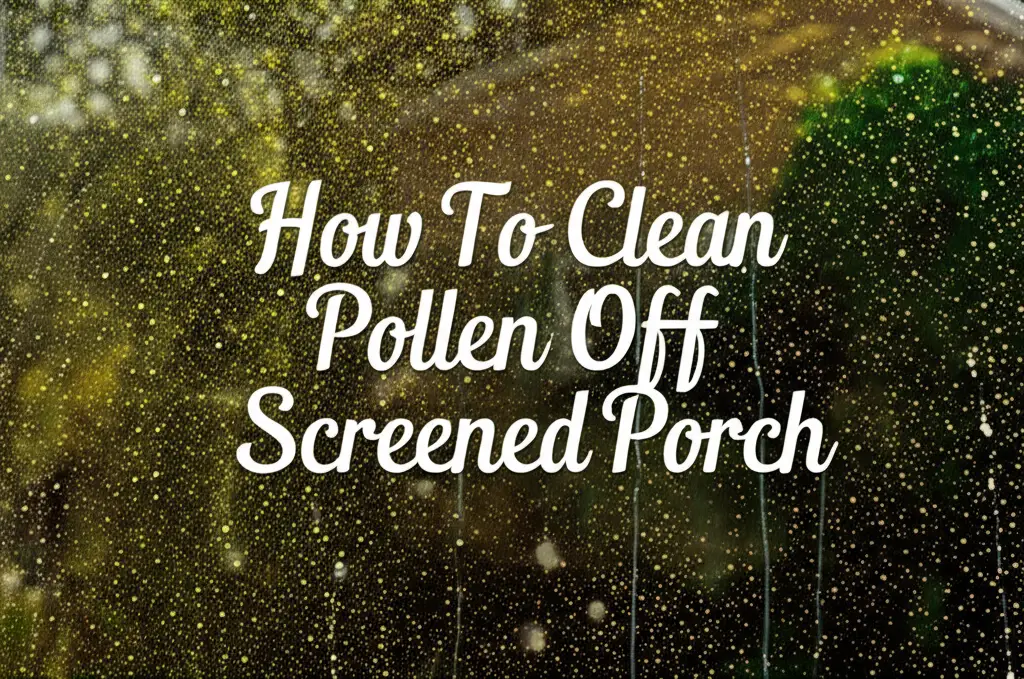 How To Clean Pollen Off Screened Porch