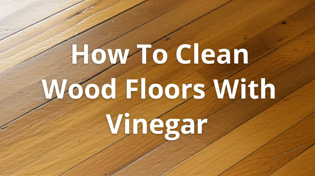 How To Clean Wood Floors With Vinegar