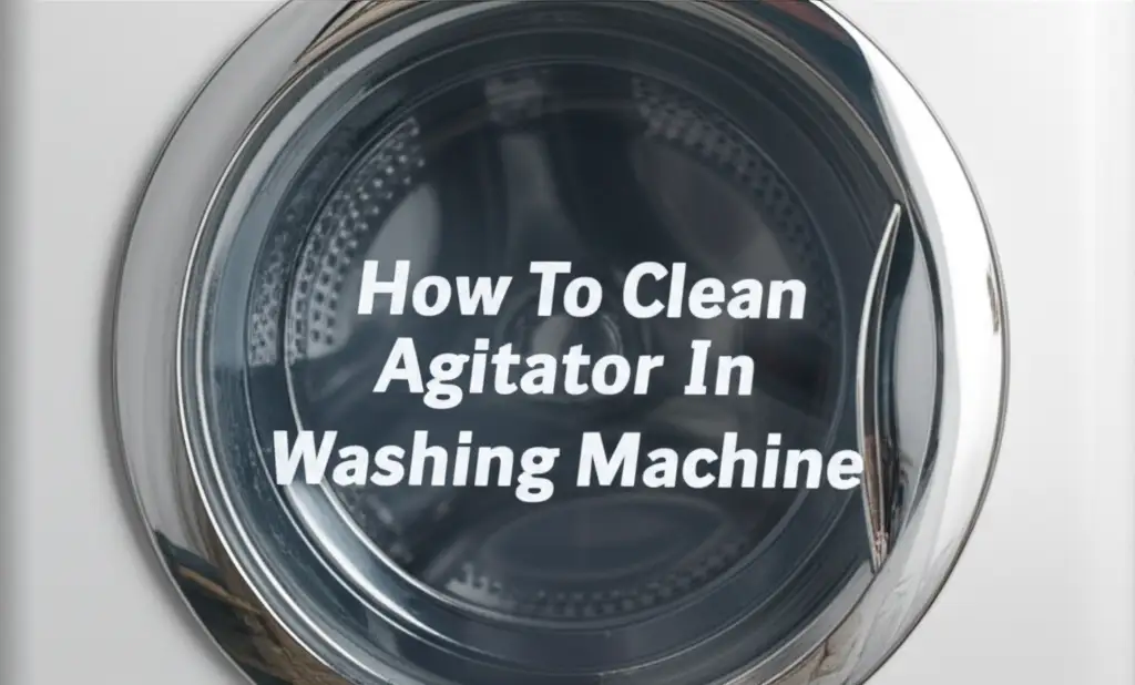 How To Clean Agitator In Washing Machine
