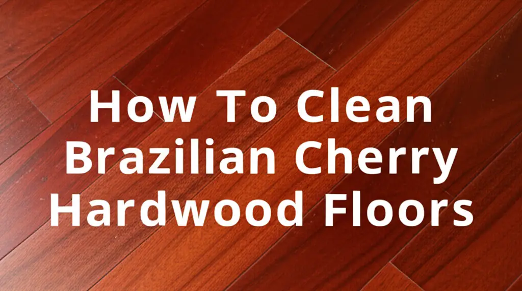 How To Clean Brazilian Cherry Hardwood Floors