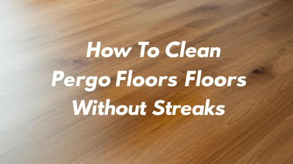 How To Clean Pergo Floors Without Streaks