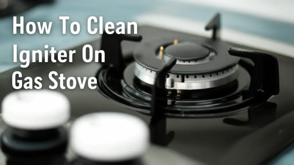 How To Clean Igniter On Gas Stove