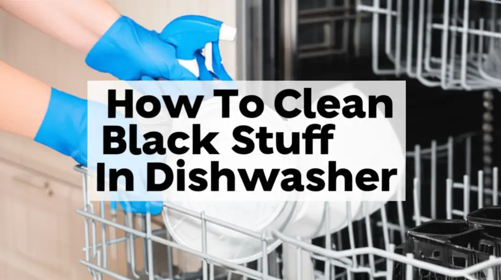 How To Clean Black Stuff In Dishwasher