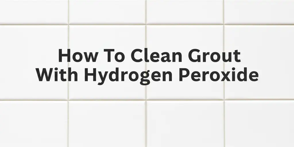 How To Clean Grout With Hydrogen Peroxide