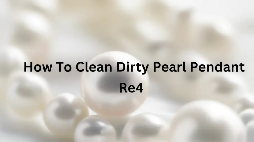How To Clean Dirty Pearl Pendant Re4