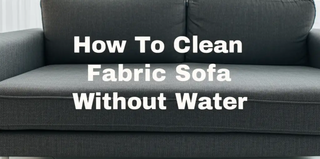 How To Clean Fabric Sofa Without Water - A Dry Approach