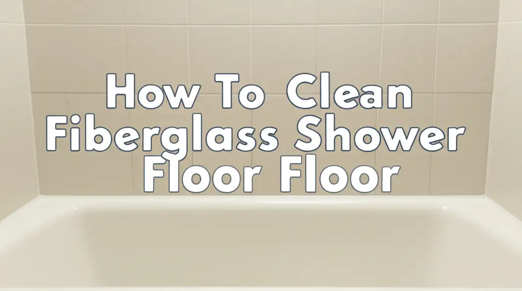How To Clean Fiberglass Shower Floor