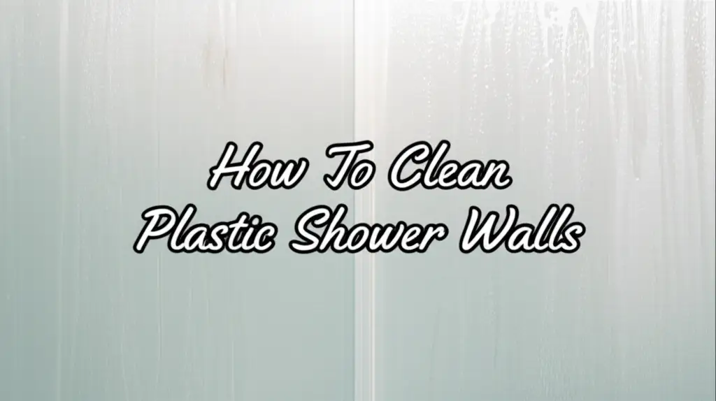 How To Clean Plastic Shower Walls