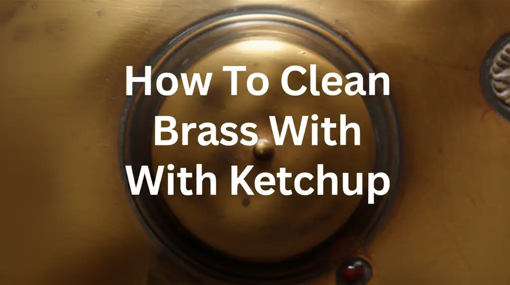 How To Clean Brass With Ketchup
