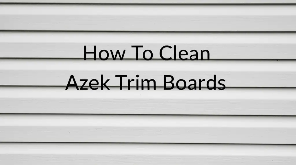 How To Clean Azek Trim Boards
