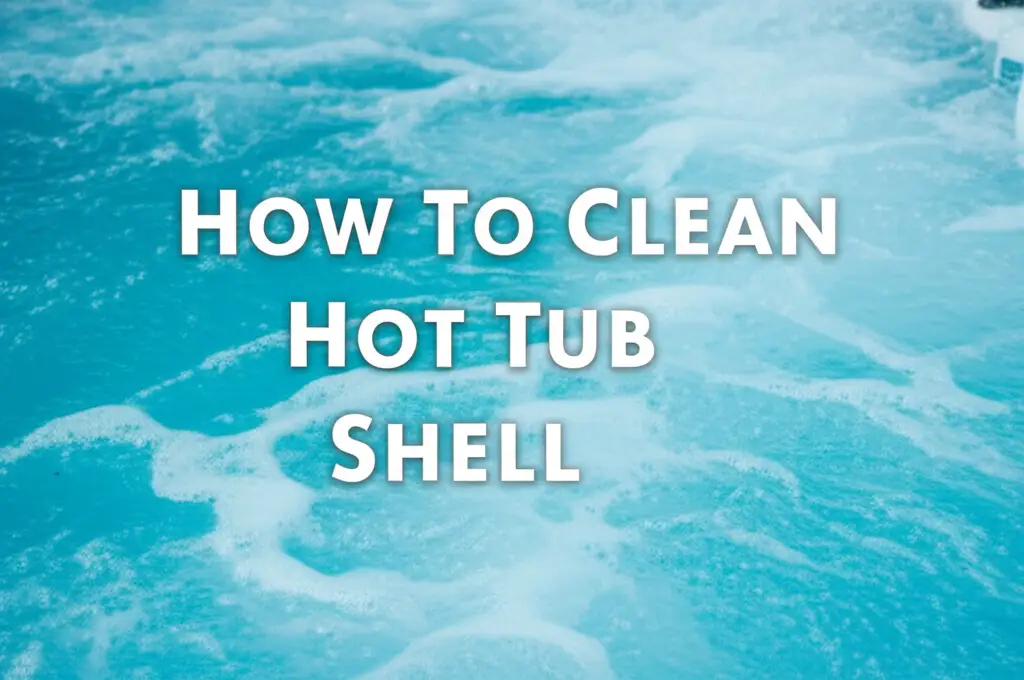 How To Clean Hot Tub Shell