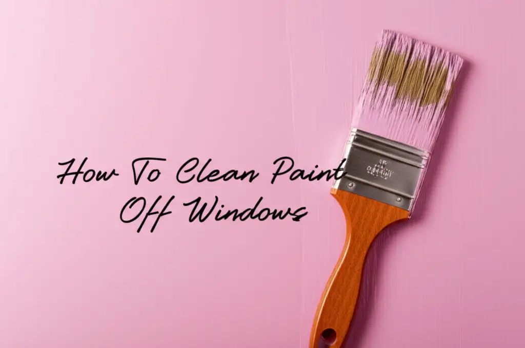How To Clean Paint Off Windows