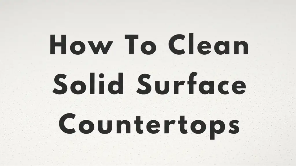 How To Clean Solid Surface Countertops
