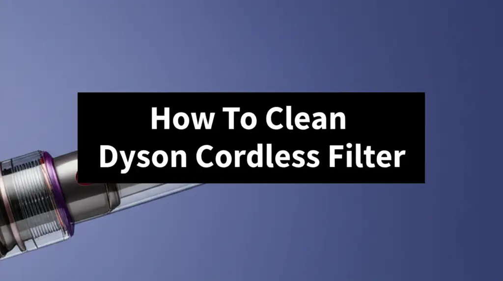 How To Clean Dyson Cordless Filter