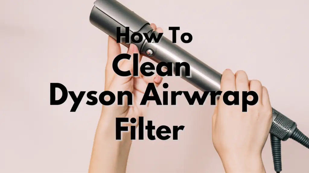 How To Clean Dyson Airwrap Filter