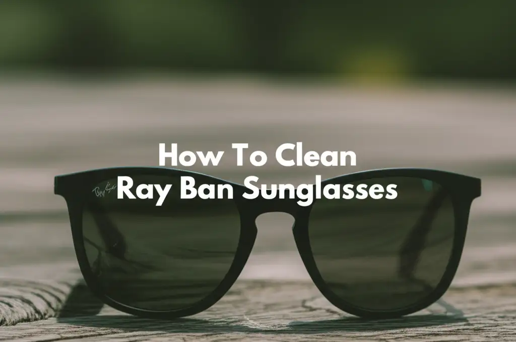 How To Clean Ray Ban Sunglasses