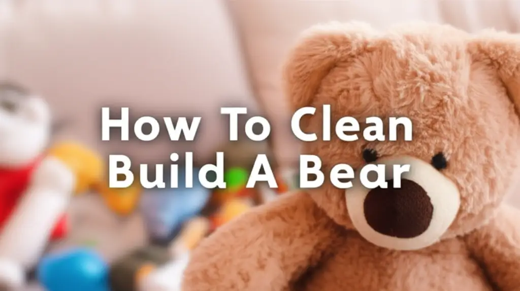 How To Clean Build A Bear