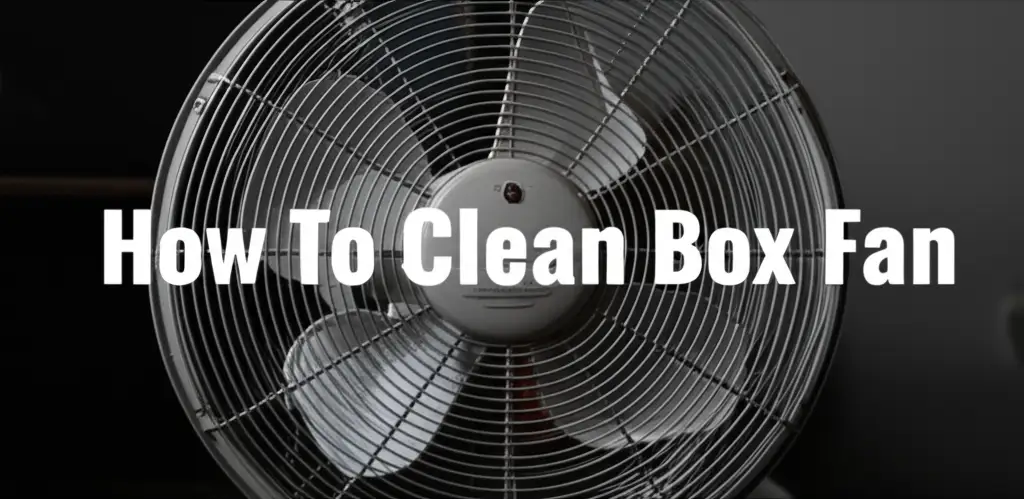 How To Clean Box Fan