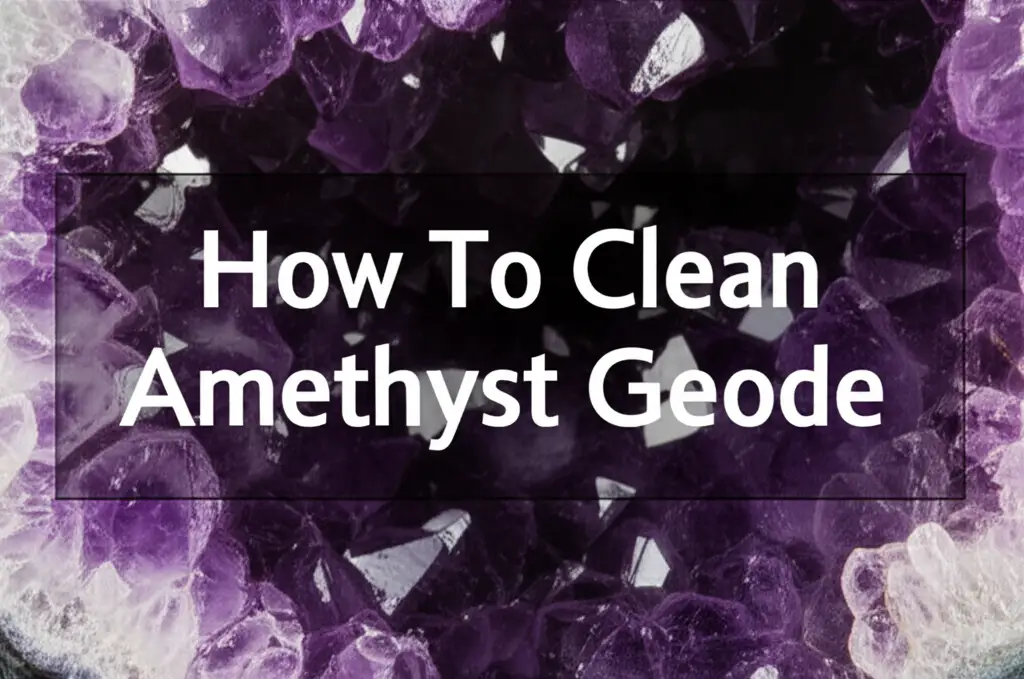 How To Clean Amethyst Geode