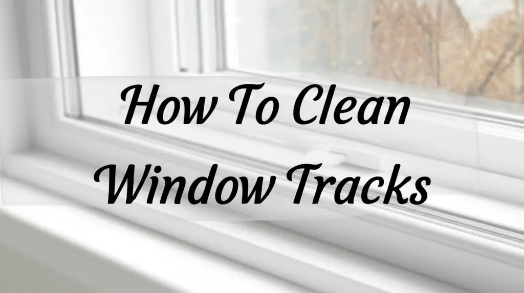 How To Clean Window Tracks