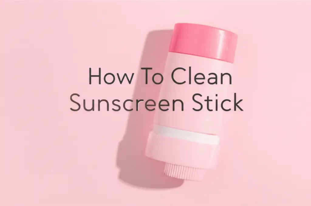 How To Clean Sunscreen Stick