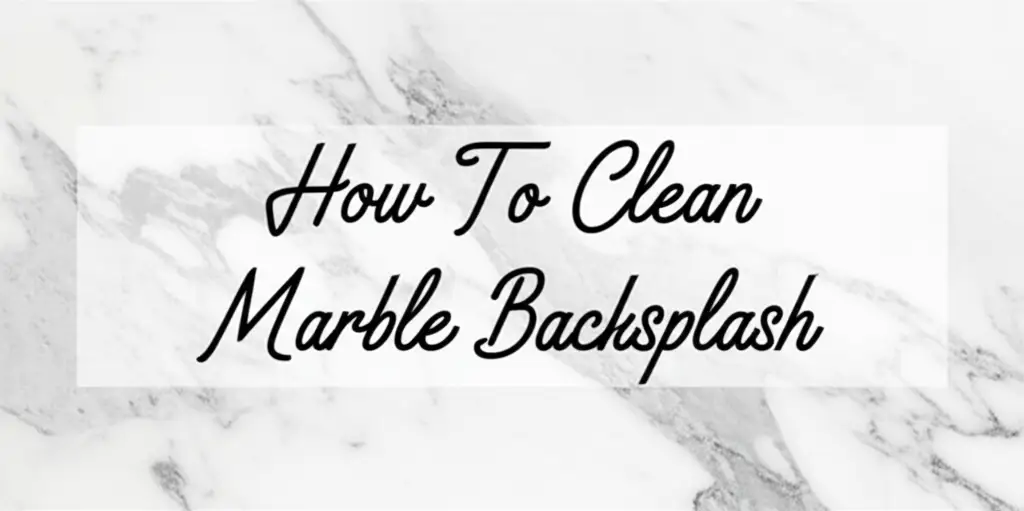 How To Clean Marble Backsplash