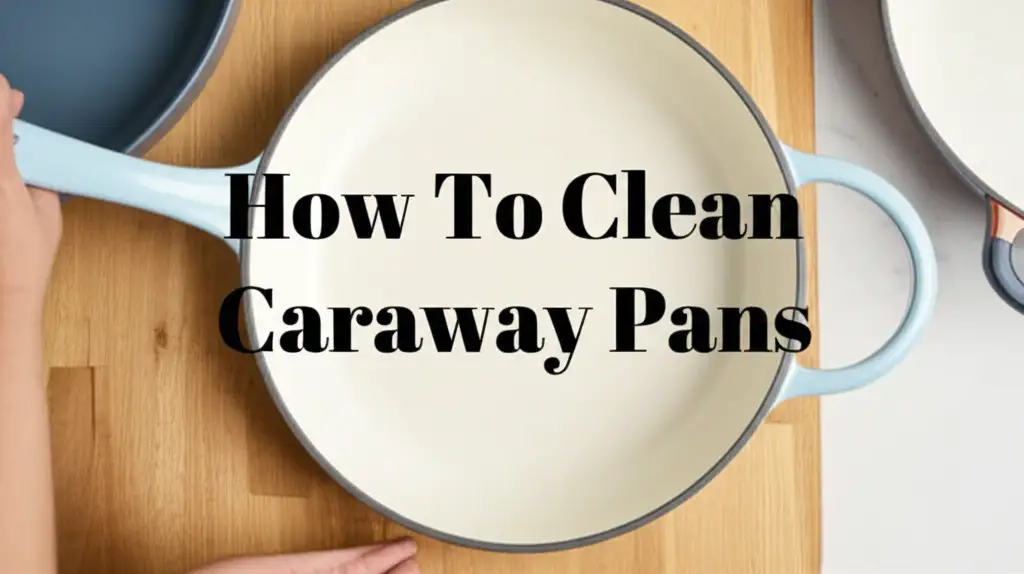 How To Clean Caraway Pans