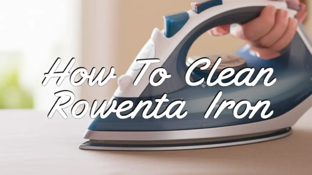 How To Clean Rowenta Iron
