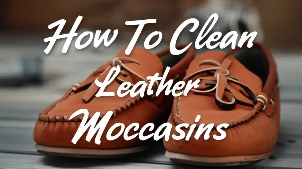How To Clean Leather Moccasins