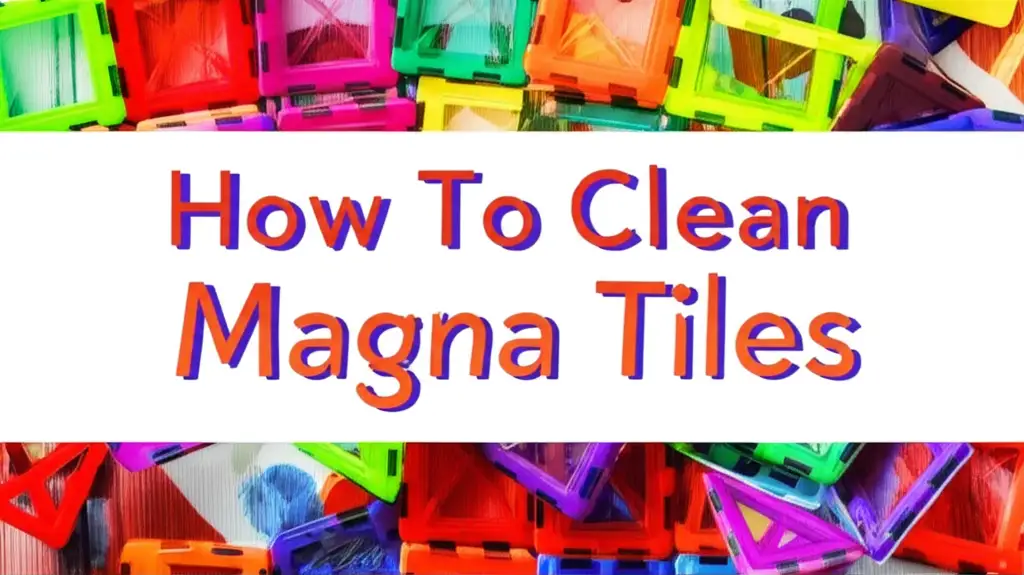 How To Clean Magna Tiles