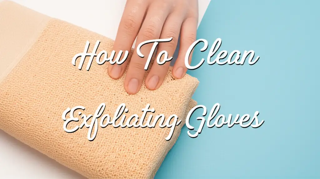 How To Clean Exfoliating Gloves