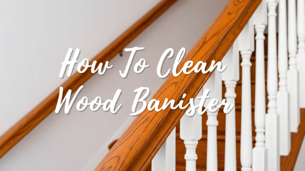 How To Clean Wood Banister