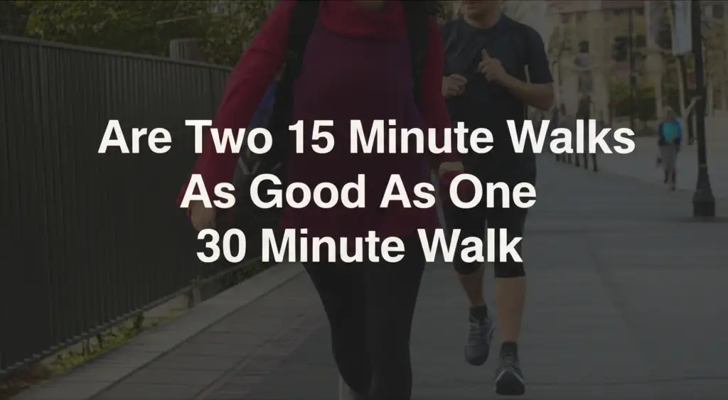 Are Two 15 Minute Walks As Good As One 30 Minute Walk