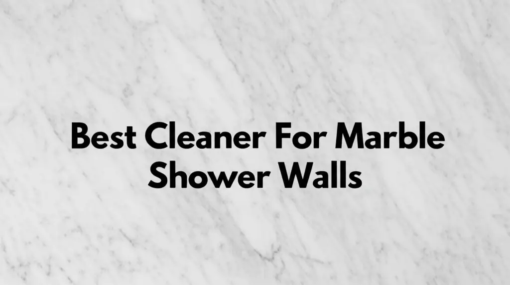10 Best Cleaner For Marble Shower Walls 2025