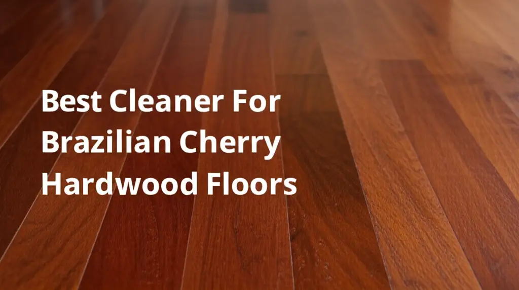Best Cleaner For Brazilian Cherry Hardwood Floors