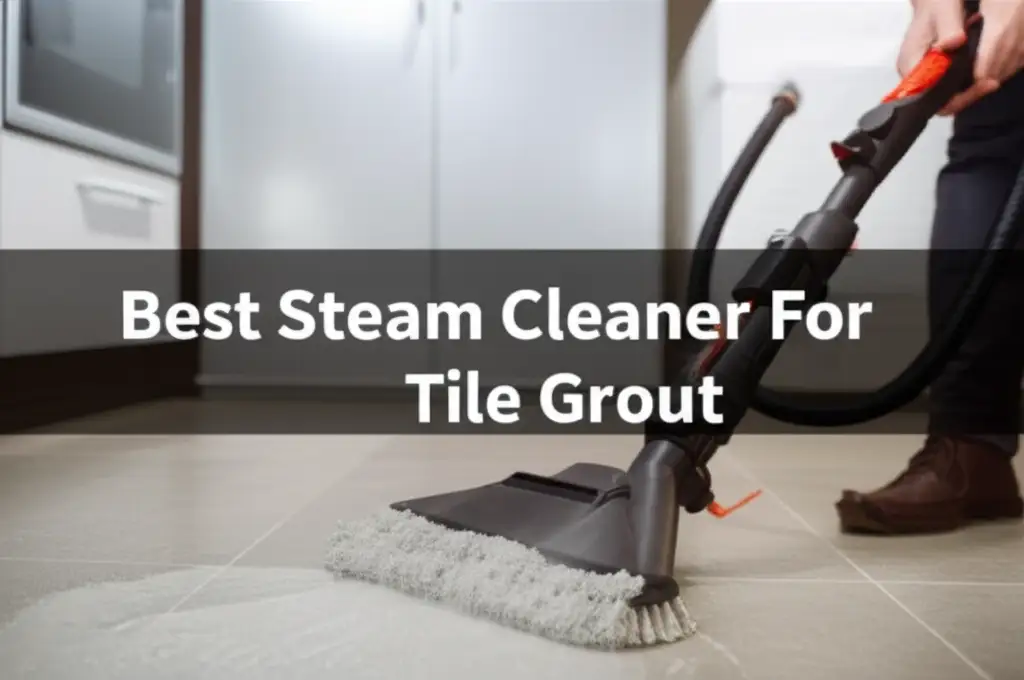 Best Steam Cleaner For Tile Grout