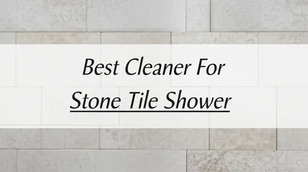 8 Best Cleaner For Stone Tile Shower 2025