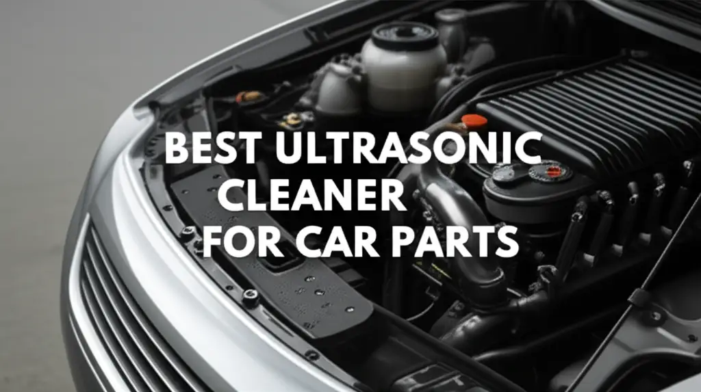 10 Best Ultrasonic Cleaners for Car Parts – Top Picks