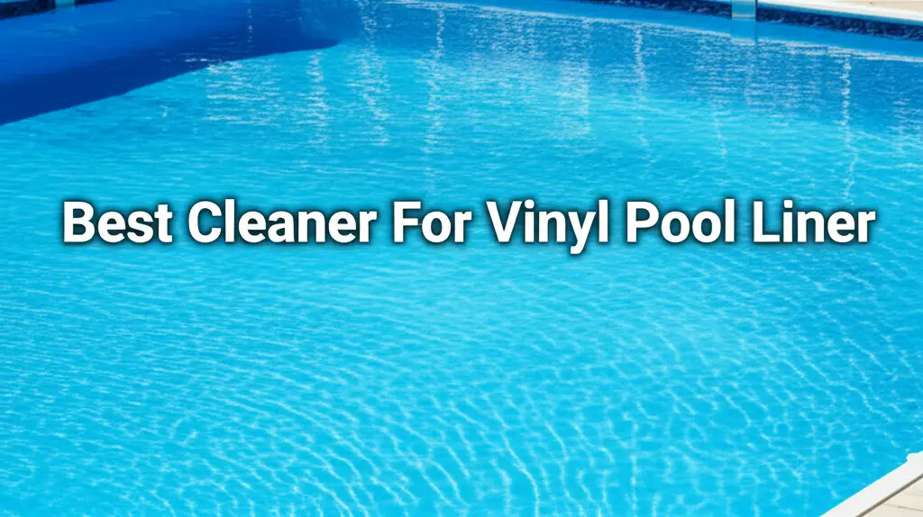 9 Best Cleaner For Vinyl Pool Liner 2025