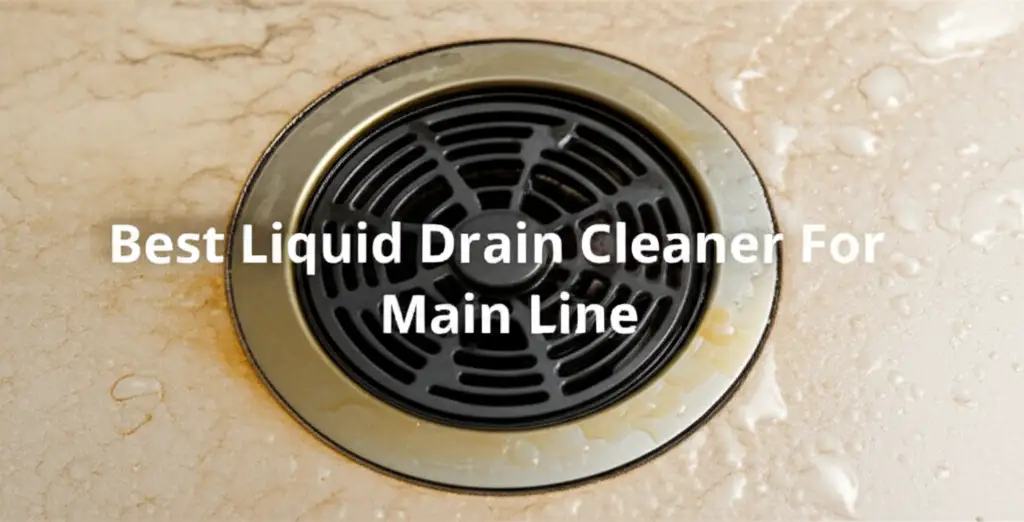 10 Best Liquid Drain Cleaner For Main Line 2024