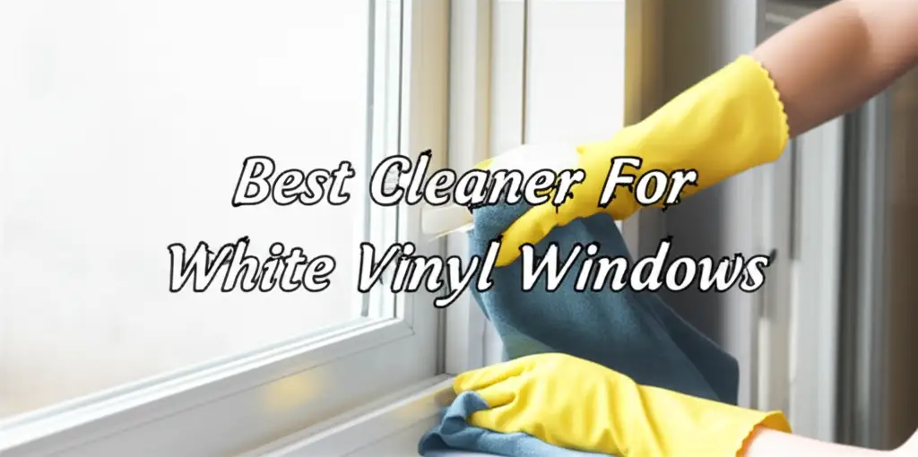 10 Best Cleaner For White Vinyl Windows 2025
