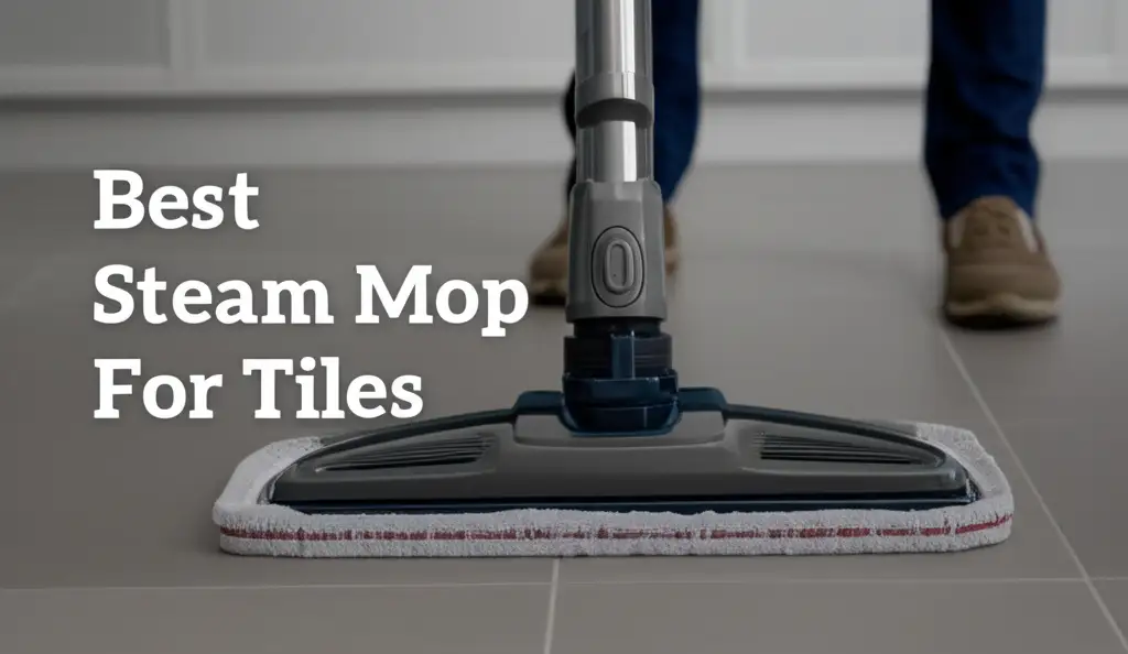 9 Best Steam Mops for Tiles (Tested & Reviewed)