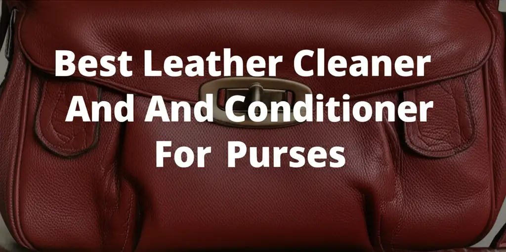 Best Leather Cleaner And Conditioner For Purses