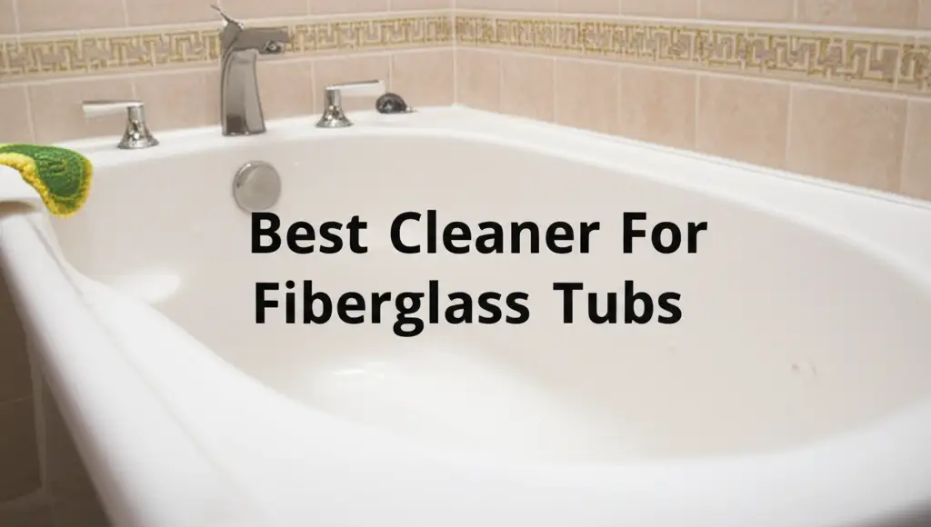 9 Best Cleaners For Fiberglass Tubs 2025