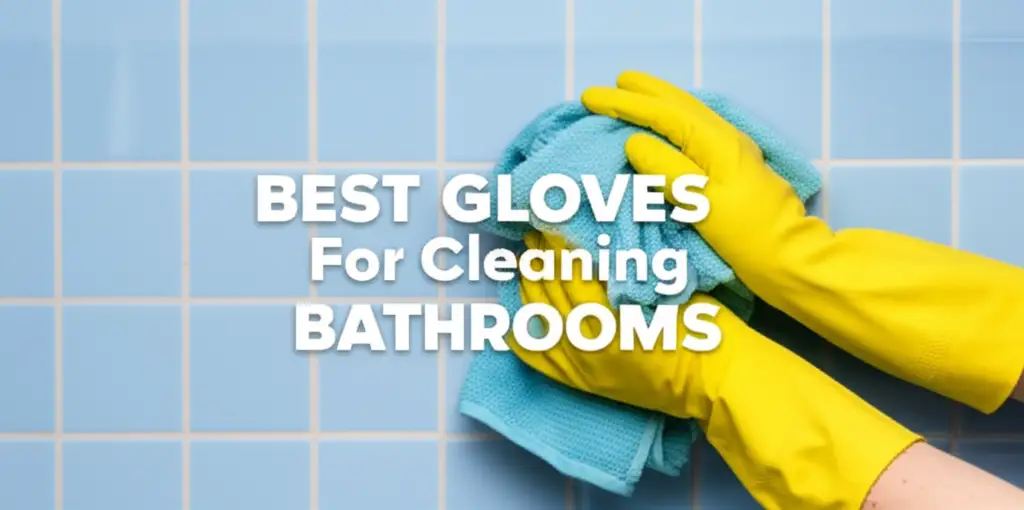 9 Best Gloves For Cleaning Bathrooms 2025