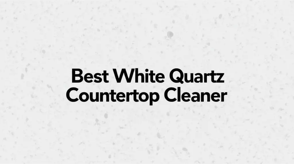 10 Best White Quartz Countertop Cleaners – Top Cleaners for Sparkling Surfaces